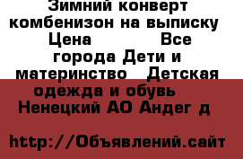 Зимний конверт комбенизон на выписку › Цена ­ 1 500 - Все города Дети и материнство » Детская одежда и обувь   . Ненецкий АО,Андег д.